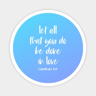 Christian Bible Verse: Let all that you do be done in love (white text on gradient) Magnet